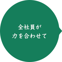 全社員が力を合わせて